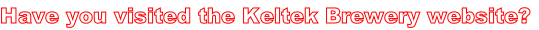 Have you visited the Keltek Brewery website?